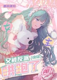 女主又被反派哄跑了快穿免费阅读