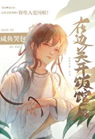 咸鱼哭包在边关开饭馆后 百度