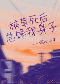 校草死后总馋我身子(1v1h)_校草死