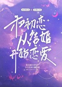 和前任哥哥从结婚开始恋爱百度