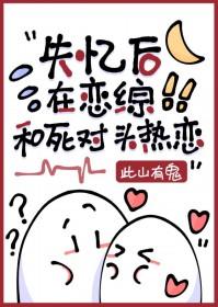 失忆后死对头粘上我