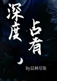 深度占有(高干1v1h)深度 层林尽染